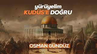 Osman Gündüz | Yürüyelim Kudüs'e Doğru
