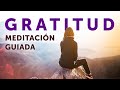 MEDITACIÓN de la GRATITUD | El poder de agradecer