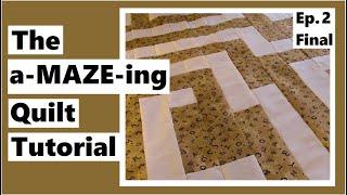 The a-MAZE-ing Quilt Tutorial - It's Done - Episode 2