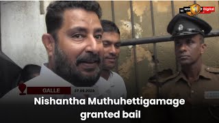 Nishantha Muthuhettigama Granted Bail