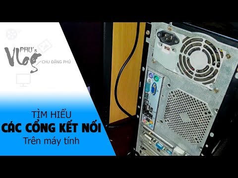 Chu Đặng Phú TÌM HIỂU VỀ CÁC CỔNG KẾT NỐI TRÊN MÁY TÍNH VÀ CÁCH SỬ DỤNG RA SAO?