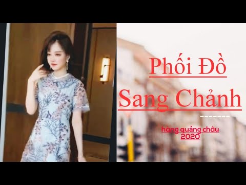 Phối đồ nữ sang chảnh 2020 | hàng quảng châu cao cấp | P1