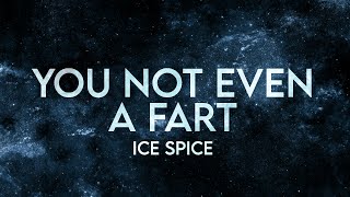 Ice Spice - You Not Even The Fart (Lyrics) Think You The Shit Bitch