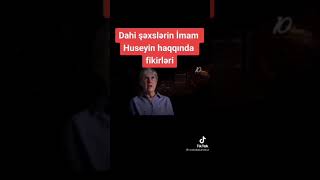 Dahi Şəxslərin Imam Hüseyn Haqqında Fikirləri....