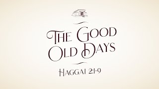 The Good Old Days // Haggai 2:1-9