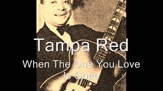 Watch Tampa Red When The One You Love Is Gone video