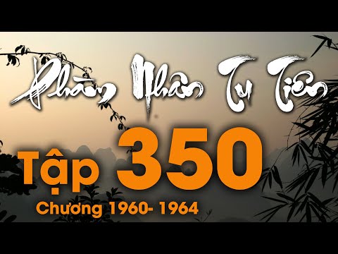 Phàm Nhân Tu Tiên - Tập 350 (Chương 1960 - 1964) | Truyện Audio