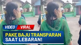  Viral! Seorang Wanita Pakai Baju Transparan saat Lebaran, Tuai Perdebatan Netiz