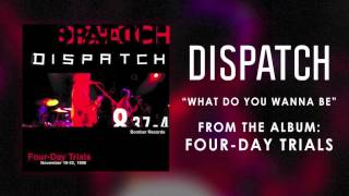 Watch Dispatch What Do You Wanna Be video