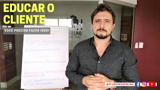 EDUCAR O CLIENTE - VOCÊ PRECISA FAZER ISSO!