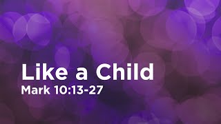 Like a Child // Mark 10:13-27