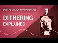 7. Dithering Explained - Digital Audio Fundamentals