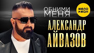 Александр Айвазов - Обними Меня