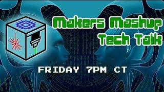 Makers Mashup Tech Talk 1/10/20 7PM Central