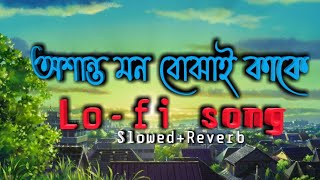 Oshanto Mon Bujhai Kake অশনত মন বঝই কক Bengali Lofi Song Slowedreverb