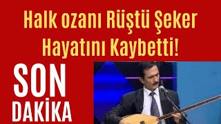 Halk Ozanı Rüştü Şeker Hayatını Kaybetti