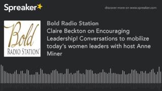 Claire Beckton on Encouraging Leadership! Conversations to mobilize today’s women leaders with host