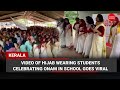 Video of Hijab wearing students celebrating Onam in Kerala school goes viral