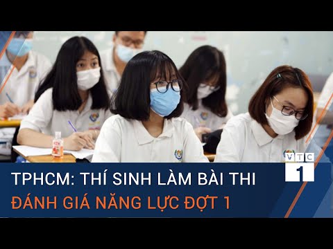 TPHCM: Thí sinh thoải mái làm bài thi đánh giá năng lực đợt 1 | VTC1