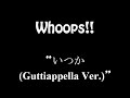 Whoops!! - P - 13 - Itsuka (Guttiappella Ver.)
