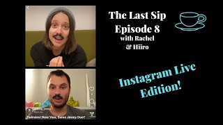 The Last Sip with Rachel & Hiiro - Episode 8 - Instagram Live Edition... with Surprise Guest!