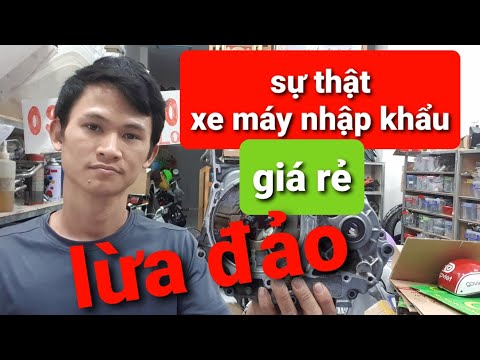 sự thật về XE MÁY NHẬP LẬU GIÁ RẺ, nhập khẩu giá rẻ lừa đảo ra sao