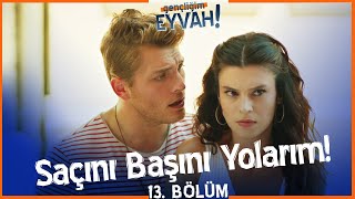Saçını Başını Yolacağım - Gençliğim Eyvah 13. Bölüm