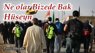 Ne olar Bizede Bak Hüseyn - Erbain Yürüyüşü - Perviz Hüseyni