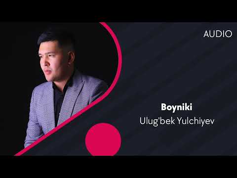 Ulug'bek Yulchiyev - Boyniki