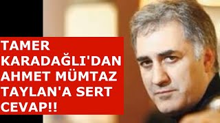 TAMER KARADAĞLI'DAN AHMET MÜMTAZ TAYLAN'A SERT CEVAP!!