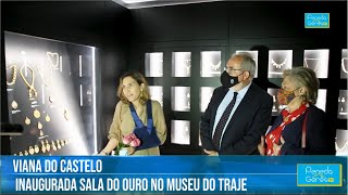 Inaugurada Sala do Ouro no Museu do Traje de Viana do Castelo | Peneda Gerês TV