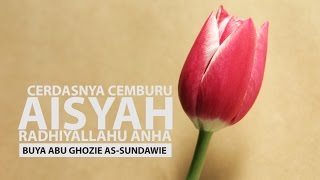 Cerdasnya Cemburu Aisyah Radhiyallahu 'anha - Buya Abu Ghozie As-Sundawie