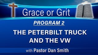 02 Grace or Grit (Faith or Works) - The Peterbilt Truck and the VW - LIKE and SUBSCRIBE!