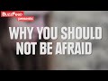 Why You Should Not Be Afraid