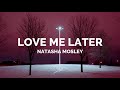 love me later - natasha mosley lyrics