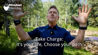 Take Charge! It’s Your Life, Choose Your Path | Mindset Monday