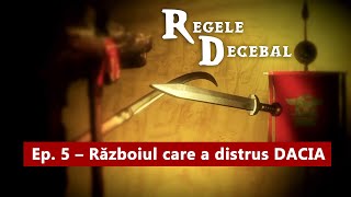 Regele Decebal, Ep. 5 - Războiul Care A Distrus Dacia