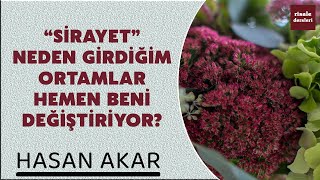 Hasan Akar - Sirayet - Neden Girdiğim Ortamlar Hemen Beni Değiştiriyor?