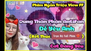 Full Phim Ngắn Triệu View Ff Dùng Thân Phận Antifan Để Yêu Anh Trọn Bộ Cat Đáng Yêu