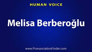 How To Pronounce Melisa Berberoglu