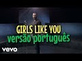 Maroon 5 - Girls Like You ft. Cardi B (Tradução/Versão em Português) Bonjuh