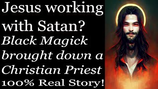 Jesus and Satan working together? How I brought down a Christian Priest with Bla