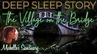 Deep Sleep Meditation Story | THE VILLAGE ON THE BRIDGE | Calm Bedtime Story for Grown Ups