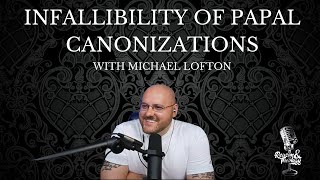 On the Infallibility of Papal Canonizations with Michael Lofton | 6.16.2021