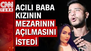 Aleyna Çakırın Babasından Yürek Yakan Açıklama Mezarını Açın