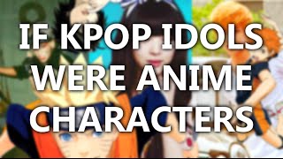 IF KPOP IDOLS WERE ANIME CHARACTERS | Part 1