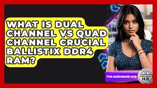 What Is Dual Channel Vs Quad Channel Crucial Ballistix Ddr4 Ram? - The Hardware Hub