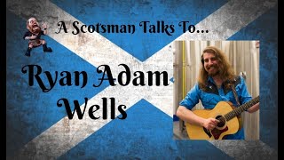 A Scotsman Talks To...Ryan Adam Wells