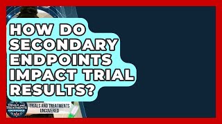 How Do Secondary Endpoints Impact Trial Results? - Trials And Treatments Uncovered