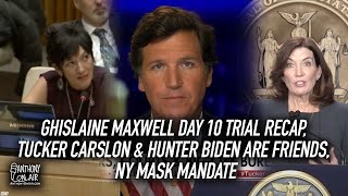 Ghislaine Maxwell Day 10 Trial Recap, Tucker Carslon & Hunter Biden are friends, NY Mask Mandate